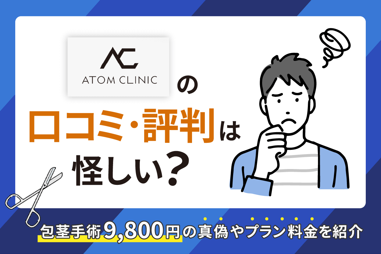 アトムクリニックの口コミや評判は怪しい?包茎手術9,800円と4,800円の真偽について徹底調査【2026年11月最新版】
